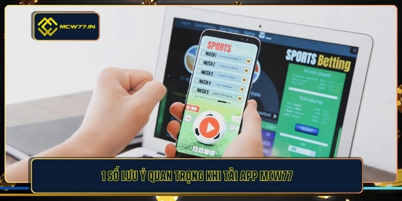 1 số lưu ý quan trọng khi tải app MCW77