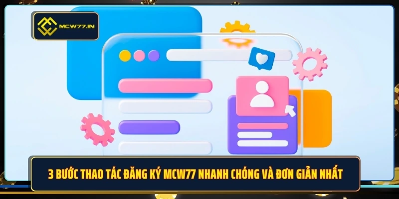 3 Bước Thao Tác Đăng Ký MCW77 Nhanh Chóng Và Đơn Giản Nhất