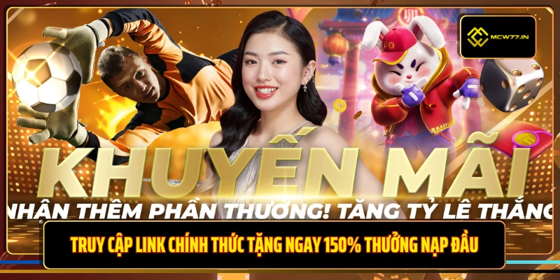 Truy cập link chính thức tặng ngay 150% thưởng nạp đầu